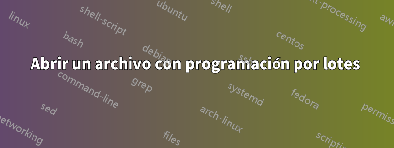 Abrir un archivo con programación por lotes