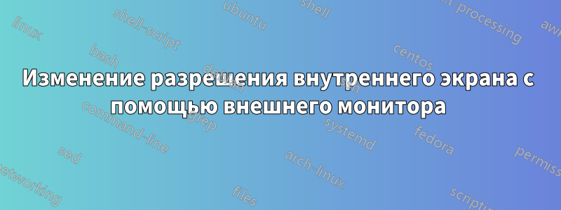 Изменение разрешения внутреннего экрана с помощью внешнего монитора