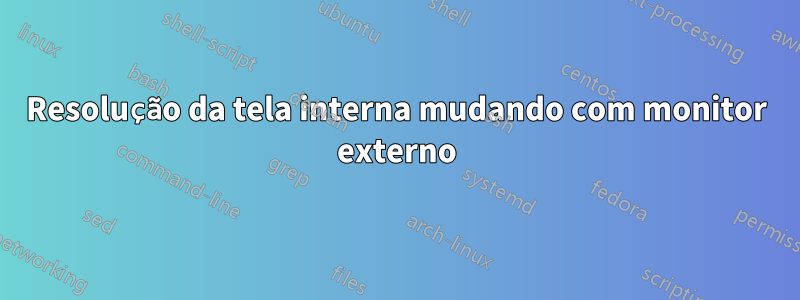 Resolução da tela interna mudando com monitor externo