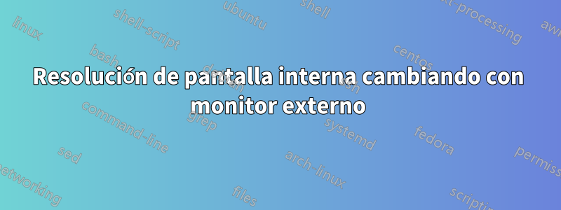Resolución de pantalla interna cambiando con monitor externo