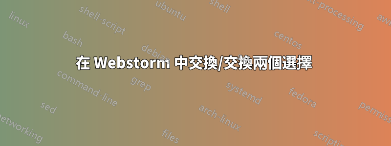 在 Webstorm 中交換/交換兩個選擇