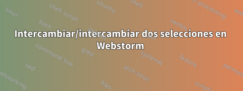Intercambiar/intercambiar dos selecciones en Webstorm