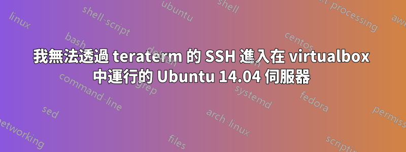我無法透過 teraterm 的 SSH 進入在 virtualbox 中運行的 Ubuntu 14.04 伺服器