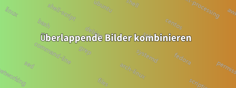 Überlappende Bilder kombinieren 