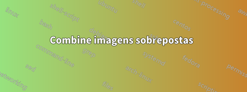 Combine imagens sobrepostas 