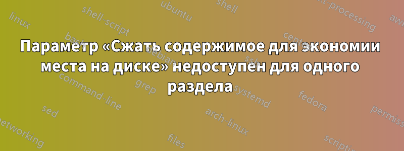 Параметр «Сжать содержимое для экономии места на диске» недоступен для одного раздела