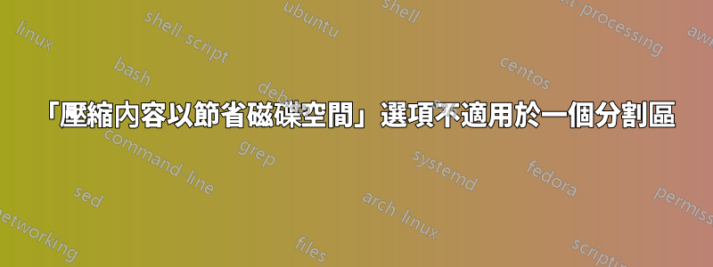 「壓縮內容以節省磁碟空間」選項不適用於一個分割區