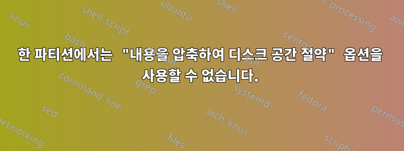 한 파티션에서는 "내용을 압축하여 디스크 공간 절약" 옵션을 사용할 수 없습니다.
