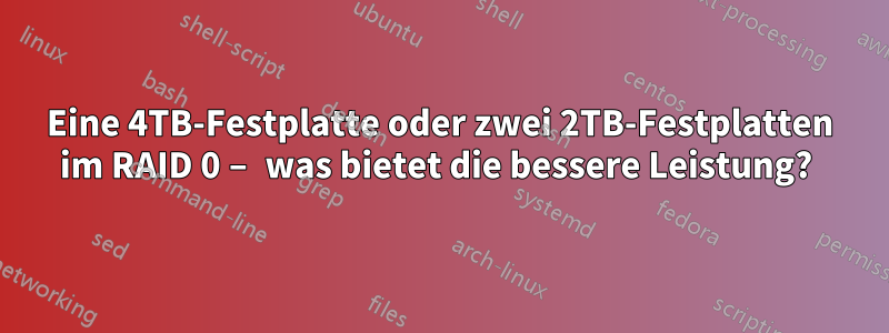 Eine 4TB-Festplatte oder zwei 2TB-Festplatten im RAID 0 – was bietet die bessere Leistung? 