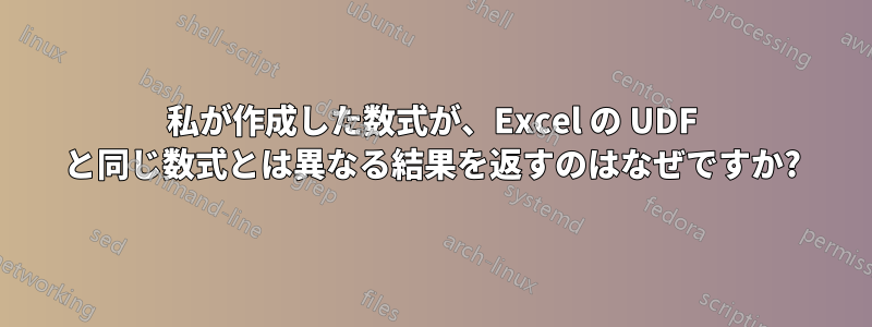 私が作成した数式が、Excel の UDF と同じ数式とは異なる結果を返すのはなぜですか?