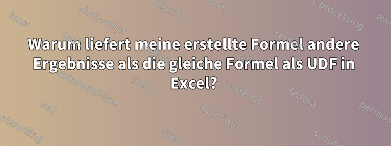 Warum liefert meine erstellte Formel andere Ergebnisse als die gleiche Formel als UDF in Excel?