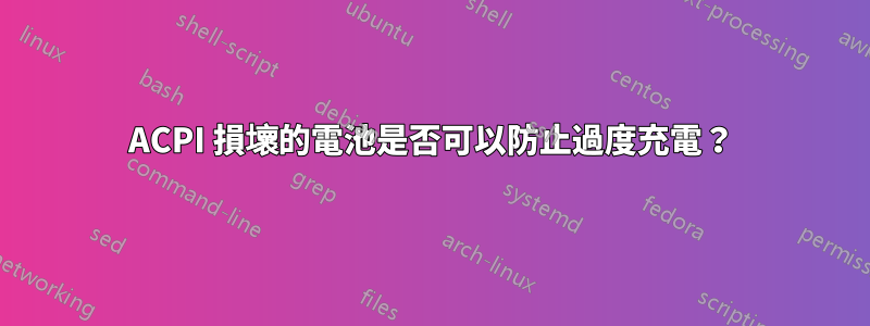 ACPI 損壞的電池是否可以防止過度充電?