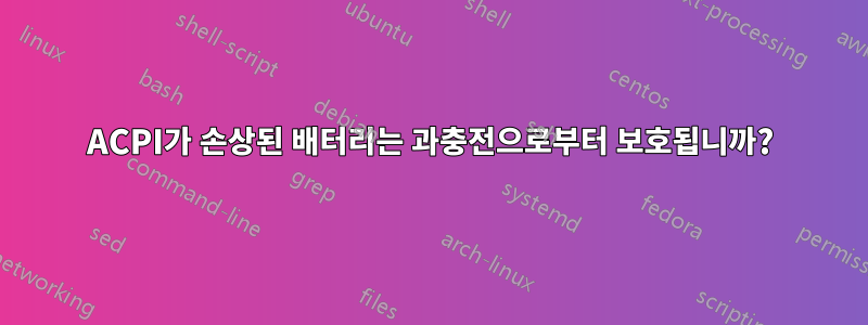 ACPI가 손상된 배터리는 과충전으로부터 보호됩니까?