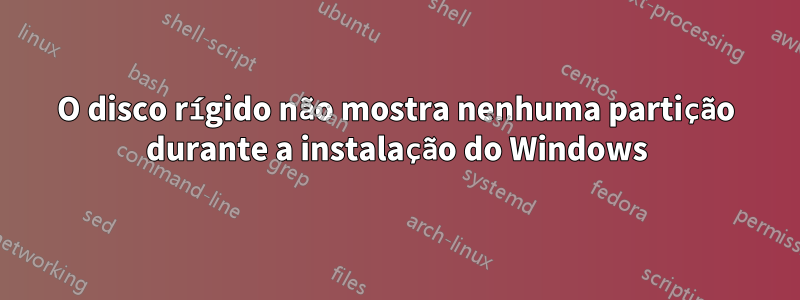O disco rígido não mostra nenhuma partição durante a instalação do Windows