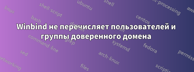 Winbind не перечисляет пользователей и группы доверенного домена