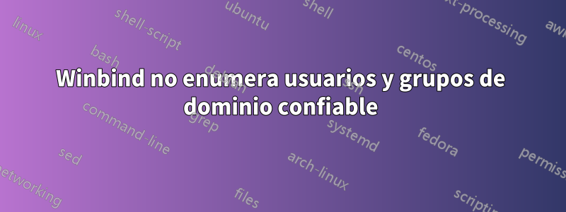Winbind no enumera usuarios y grupos de dominio confiable