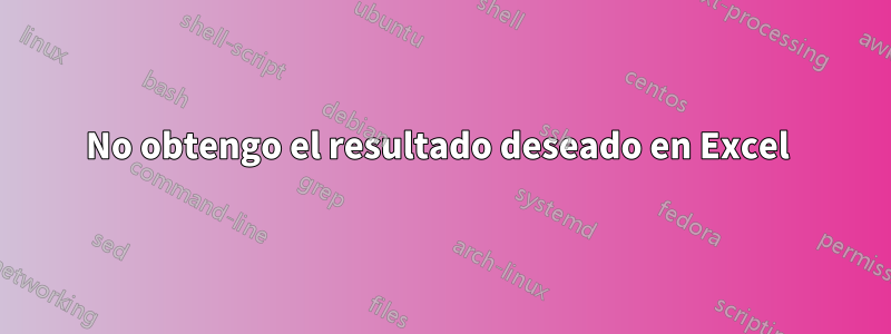 No obtengo el resultado deseado en Excel 