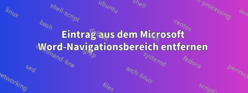 Eintrag aus dem Microsoft Word-Navigationsbereich entfernen
