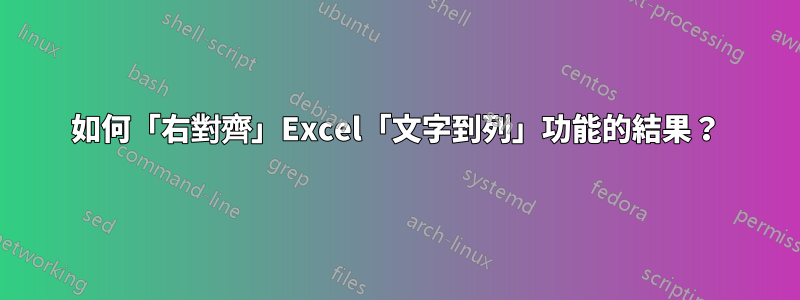 如何「右對齊」Excel「文字到列」功能的結果？