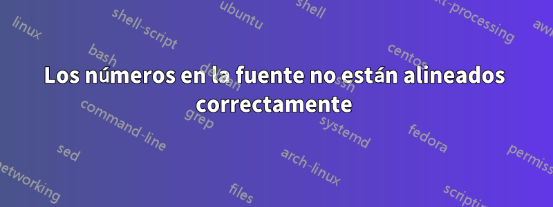 Los números en la fuente no están alineados correctamente