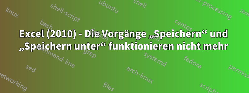 Excel (2010) - Die Vorgänge „Speichern“ und „Speichern unter“ funktionieren nicht mehr