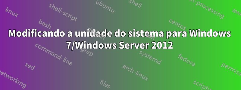 Modificando a unidade do sistema para Windows 7/Windows Server 2012