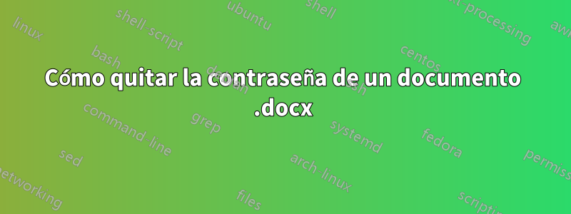 Cómo quitar la contraseña de un documento .docx