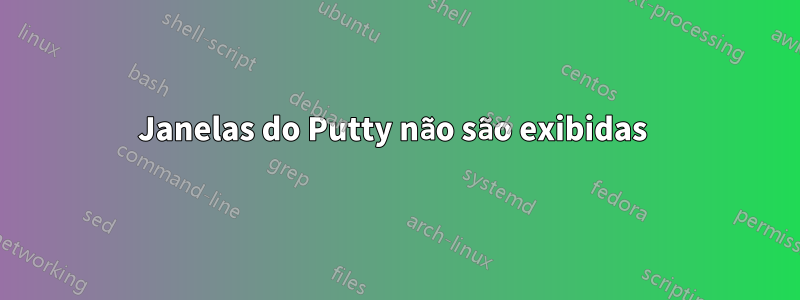 Janelas do Putty não são exibidas 