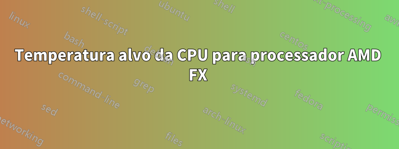 Temperatura alvo da CPU para processador AMD FX