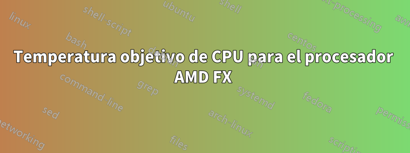 Temperatura objetivo de CPU para el procesador AMD FX