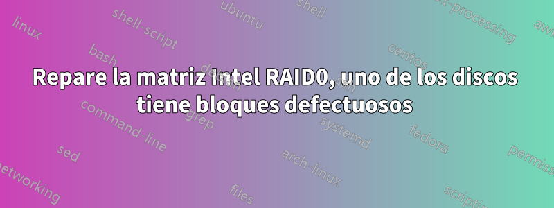 Repare la matriz Intel RAID0, uno de los discos tiene bloques defectuosos