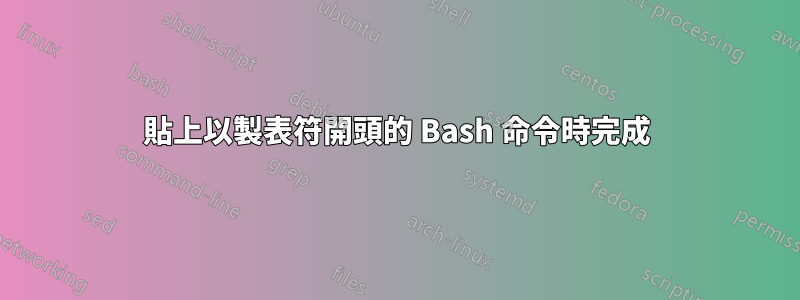 貼上以製表符開頭的 Bash 命令時完成