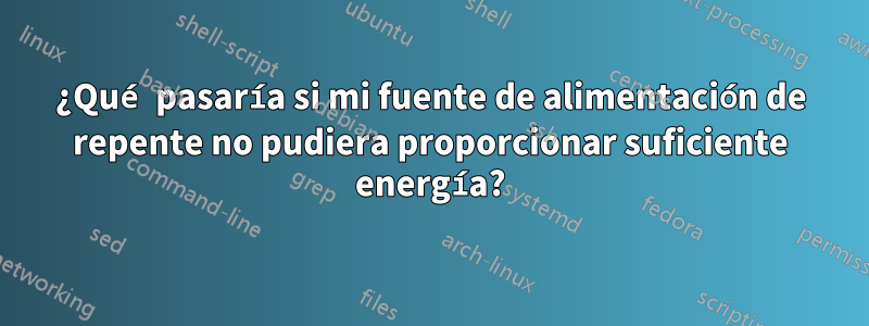 ¿Qué pasaría si mi fuente de alimentación de repente no pudiera proporcionar suficiente energía?