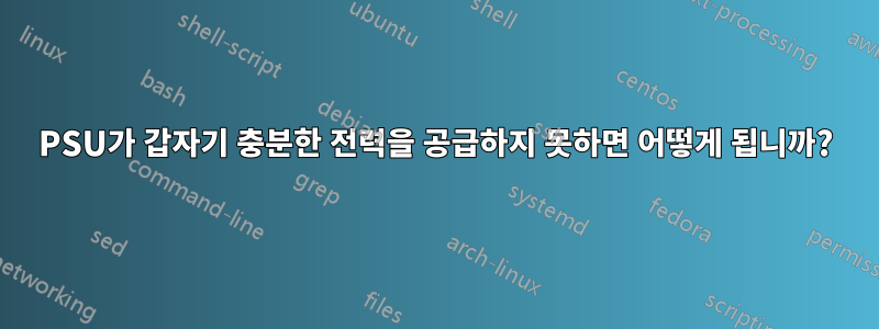 PSU가 갑자기 충분한 전력을 공급하지 못하면 어떻게 됩니까?