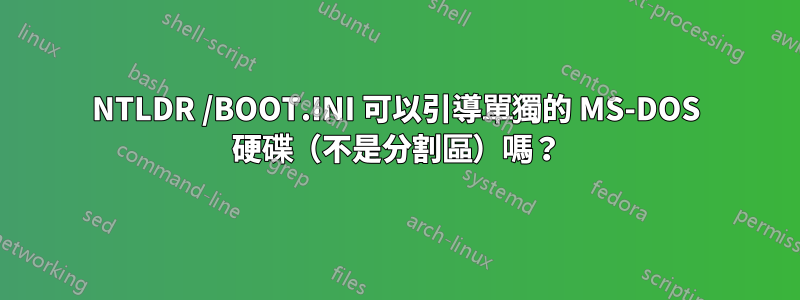 NTLDR /BOOT.INI 可以引導單獨的 MS-DOS 硬碟（不是分割區）嗎？