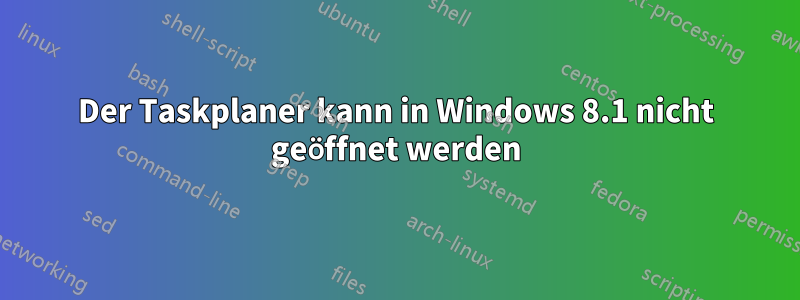 Der Taskplaner kann in Windows 8.1 nicht geöffnet werden