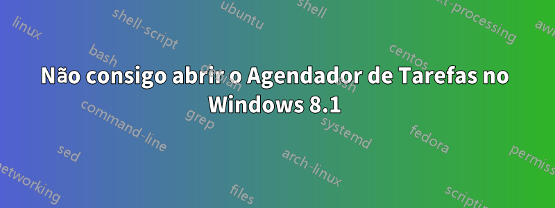 Não consigo abrir o Agendador de Tarefas no Windows 8.1