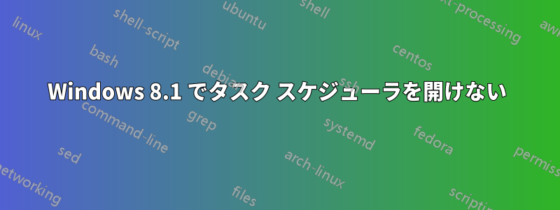 Windows 8.1 でタスク スケジューラを開けない