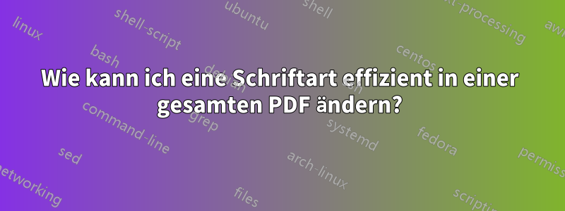 Wie kann ich eine Schriftart effizient in einer gesamten PDF ändern?
