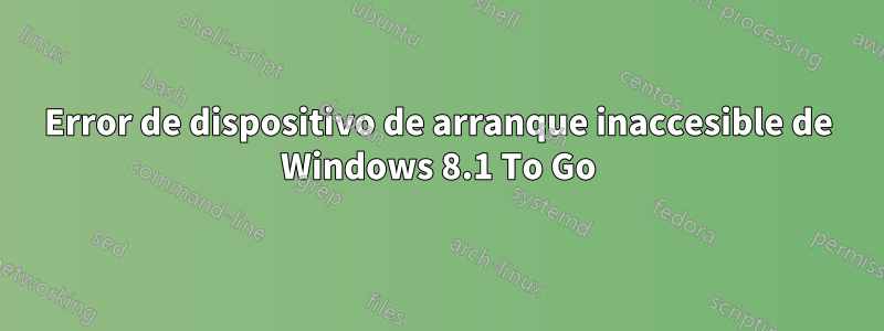 Error de dispositivo de arranque inaccesible de Windows 8.1 To Go
