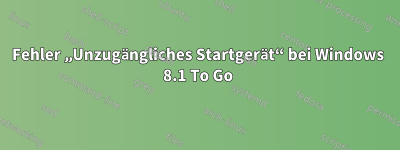 Fehler „Unzugängliches Startgerät“ bei Windows 8.1 To Go