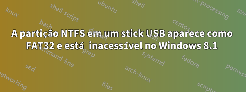 A partição NTFS em um stick USB aparece como FAT32 e está inacessível no Windows 8.1