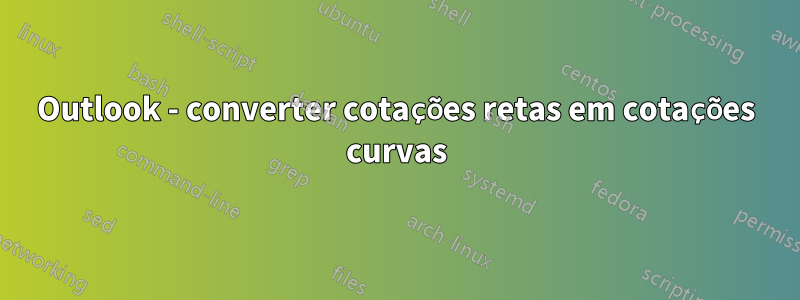 Outlook - converter cotações retas em cotações curvas