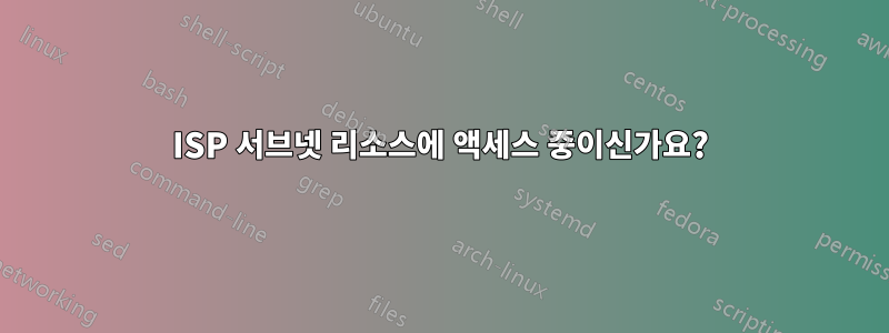 ISP 서브넷 리소스에 액세스 중이신가요?