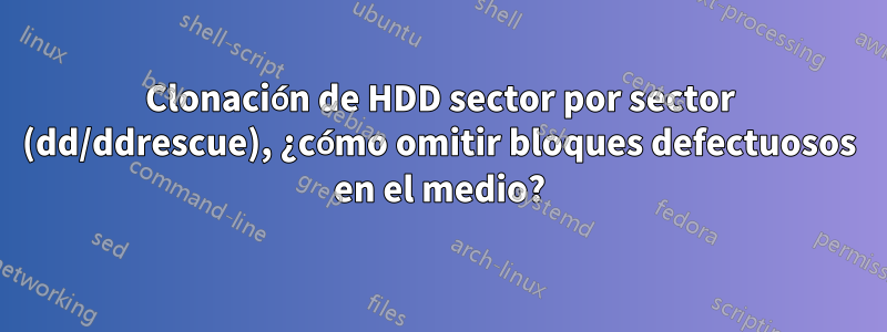 Clonación de HDD sector por sector (dd/ddrescue), ¿cómo omitir bloques defectuosos en el medio?