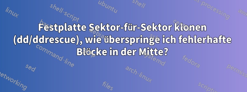 Festplatte Sektor-für-Sektor klonen (dd/ddrescue), wie überspringe ich fehlerhafte Blöcke in der Mitte?