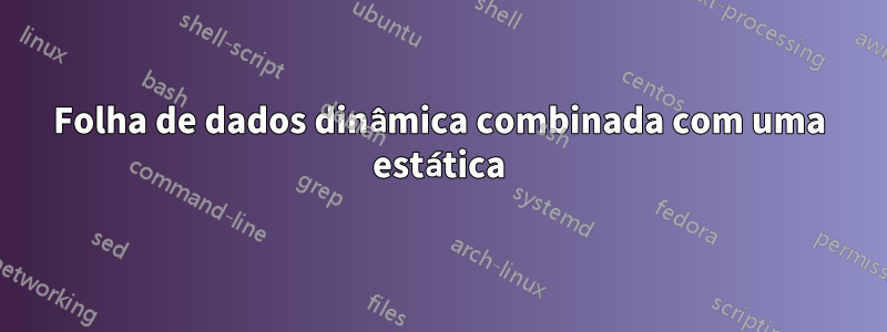 Folha de dados dinâmica combinada com uma estática