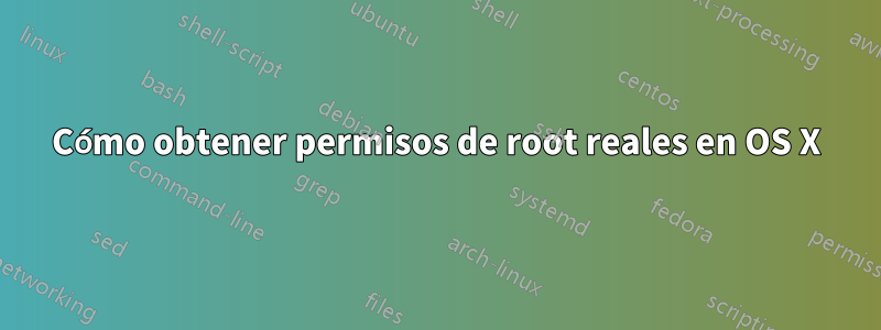 Cómo obtener permisos de root reales en OS X