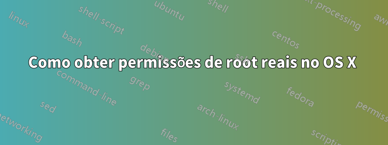 Como obter permissões de root reais no OS X