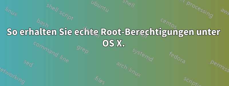 So erhalten Sie echte Root-Berechtigungen unter OS X.